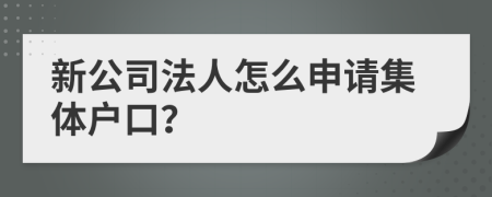 新公司法人怎么申請集體戶口？