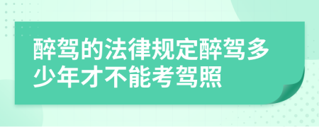 醉駕的法律規(guī)定醉駕多少年才不能考駕照