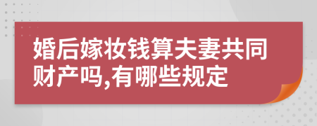 婚后嫁妝錢算夫妻共同財(cái)產(chǎn)嗎,有哪些規(guī)定