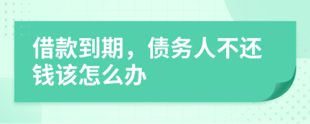 借款到期，債務(wù)人不還錢該怎么辦