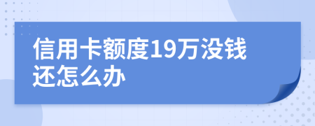 信用卡額度19萬沒錢還怎么辦