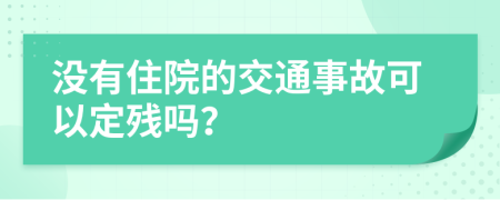 沒有住院的交通事故可以定殘嗎?
