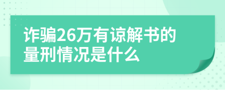 詐騙26萬(wàn)有諒解書的量刑情況是什么