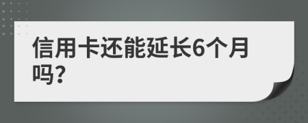 信用卡還能延長6個(gè)月嗎？