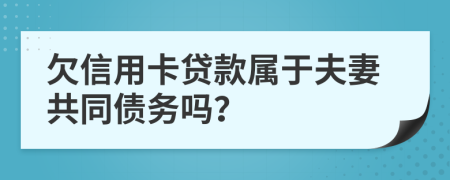 欠信用卡貸款屬于夫妻共同債務(wù)嗎？