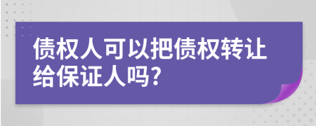 債權人可以把債權轉讓給保證人嗎?