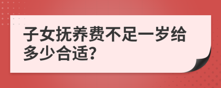 子女撫養(yǎng)費(fèi)不足一歲給多少合適？
