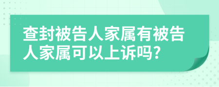 查封被告人家屬有被告人家屬可以上訴嗎?