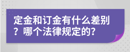 定金和訂金有什么差別？哪個(gè)法律規(guī)定的？