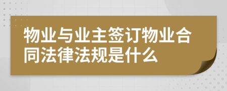 物業(yè)與業(yè)主簽訂物業(yè)合同法律法規(guī)是什么