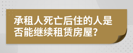 承租人死亡后住的人是否能繼續(xù)租賃房屋？