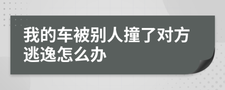我的車被別人撞了對(duì)方逃逸怎么辦