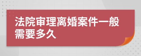 法院審理離婚案件一般需要多久