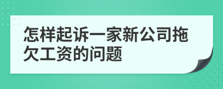 怎樣起訴一家新公司拖欠工資的問題