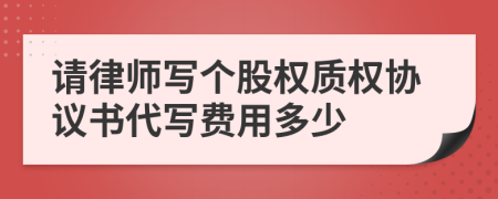 請(qǐng)律師寫個(gè)股權(quán)質(zhì)權(quán)協(xié)議書代寫費(fèi)用多少