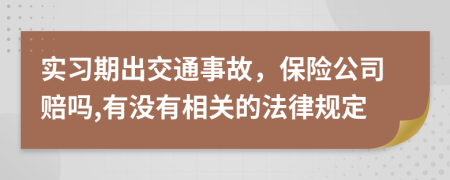 實(shí)習(xí)期出交通事故，保險(xiǎn)公司賠嗎,有沒有相關(guān)的法律規(guī)定
