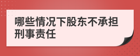 哪些情況下股東不承擔刑事責任