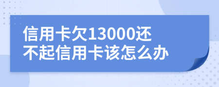 信用卡欠13000還不起信用卡該怎么辦