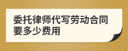 委托律師代寫勞動(dòng)合同要多少費(fèi)用