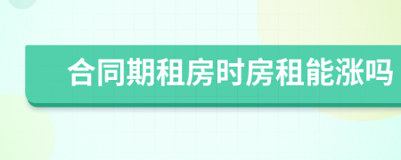合同期租房時房租能漲嗎