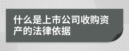 什么是上市公司收購資產(chǎn)的法律依據(jù)
