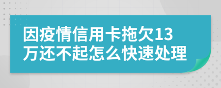 因疫情信用卡拖欠13萬還不起怎么快速處理