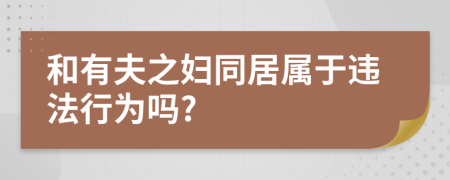 和有夫之婦同居屬于違法行為嗎?