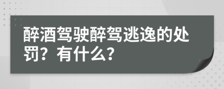 醉酒駕駛醉駕逃逸的處罰？有什么？