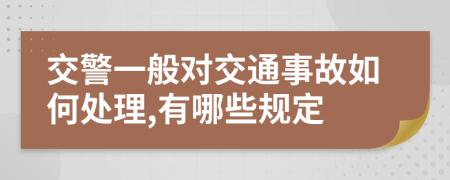 交警一般對(duì)交通事故如何處理,有哪些規(guī)定