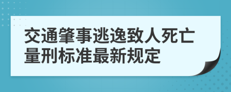 交通肇事逃逸致人死亡量刑標(biāo)準(zhǔn)最新規(guī)定