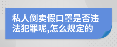 私人倒賣假口罩是否違法犯罪呢,怎么規(guī)定的