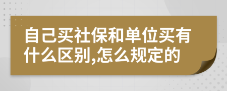 自己買社保和單位買有什么區(qū)別,怎么規(guī)定的