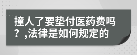 撞人了要墊付醫(yī)藥費(fèi)嗎？,法律是如何規(guī)定的