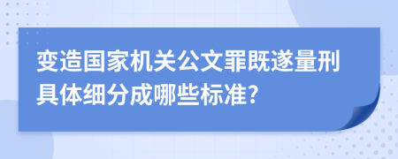變?cè)靽?guó)家機(jī)關(guān)公文罪既遂量刑具體細(xì)分成哪些標(biāo)準(zhǔn)?