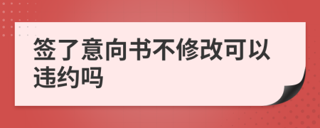 簽了意向書不修改可以違約嗎