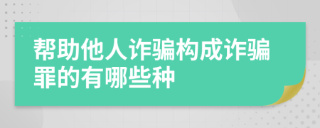 幫助他人詐騙構(gòu)成詐騙罪的有哪些種