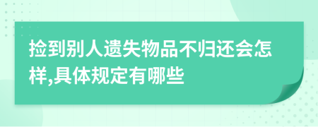 撿到別人遺失物品不歸還會(huì)怎樣,具體規(guī)定有哪些