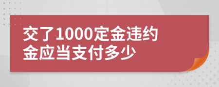 交了1000定金違約金應(yīng)當(dāng)支付多少