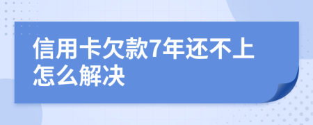 信用卡欠款7年還不上怎么解決