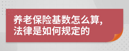 養(yǎng)老保險(xiǎn)基數(shù)怎么算,法律是如何規(guī)定的