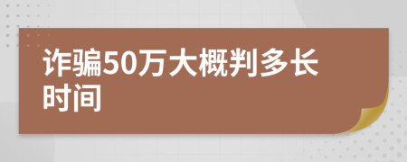 詐騙50萬大概判多長時間