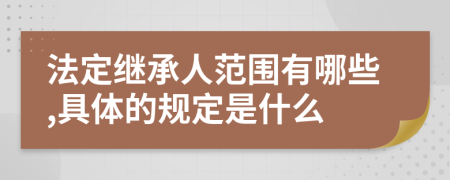 法定繼承人范圍有哪些,具體的規(guī)定是什么