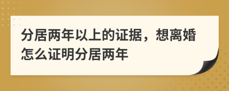 分居兩年以上的證據(jù)，想離婚怎么證明分居兩年