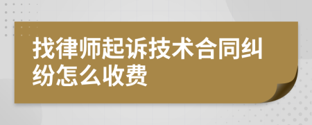 找律師起訴技術(shù)合同糾紛怎么收費(fèi)
