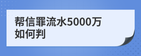 幫信罪流水5000萬如何判
