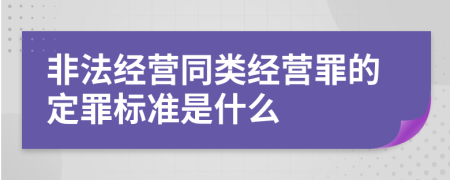 非法經(jīng)營(yíng)同類經(jīng)營(yíng)罪的定罪標(biāo)準(zhǔn)是什么