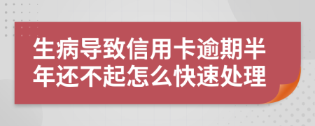 生病導(dǎo)致信用卡逾期半年還不起怎么快速處理
