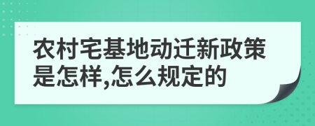 農(nóng)村宅基地動(dòng)遷新政策是怎樣,怎么規(guī)定的