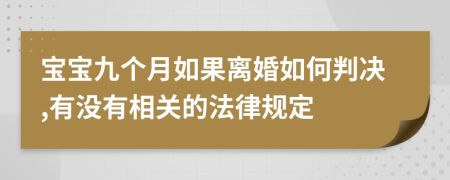寶寶九個(gè)月如果離婚如何判決,有沒有相關(guān)的法律規(guī)定