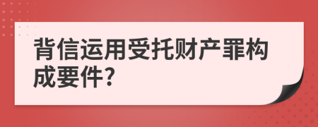 背信運用受托財產罪構成要件?